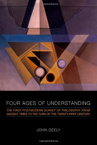 Four Ages Of Understanding The First Postmodern Survey Of Philosophy From Ancient Times To The Turn Of The Twentyfirst Century 1st John Deely