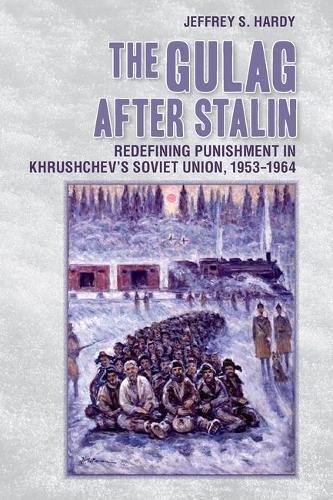 The Gulag After Stalin Redefining Punishment In Khrushchevs Soviet Union 19531964 Jeffrey S Hardy