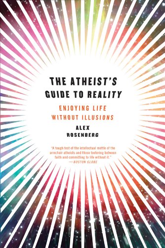 The Atheists Guide To Reality Enjoying Life Without Illusions 1st Edition Alex Rosenberg