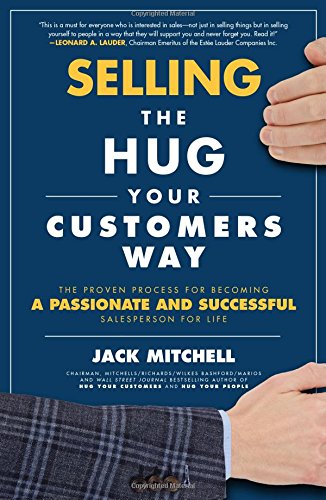 Selling The Hug Your Customers Way The Proven Process For Becoming A Passionate And Successful Salesperson For Life 1st Edition Jack Mitchell