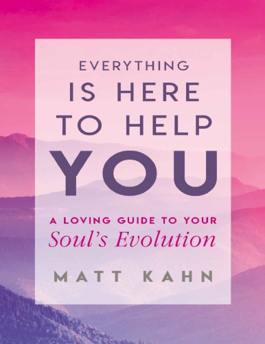 Everything Is Here To Help You A Loving Guide To Your Souls Evolution Matt Kahn