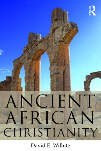 Ancient African Christianity An Introduction To A Unique Context And Tradition David E Wilhite