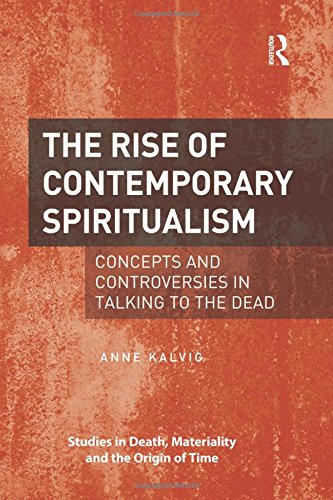The Rise Of Contemporary Spiritualism Concepts And Controversies In Talking To The Dead 1st Edition Anne Kalvig