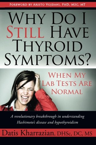 Why Do I Still Have Thyroid Symptoms When My Lab Tests Are Normal 1st Edition Dr Datis Kharrazian