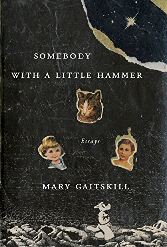 Somebody With A Little Hammer Essays First Edition Mary Gaitskill