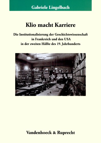 Klio Macht Karriere Die Institutionalisierung Der Geschichtswissenschaft In Frankreich Und Den Usa In Der Zweiten Hlfte Des 19 Jahrhunderts Gabriele Lingelbach