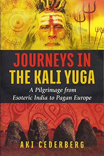 Journeys In The Kali Yuga A Pilgrimage From Esoteric India To Pagan Europe 1st Edition Aki Cederberg