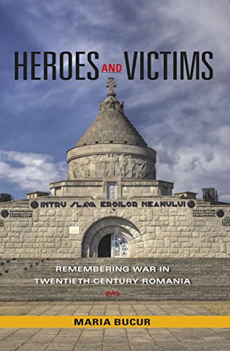Heroes And Victims Remembering War In Twentiethcentury Romania Maria Bucur