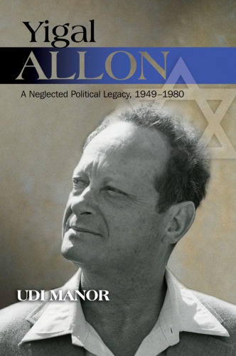 Yigal Allon A Neglected Political Legacy 19491980 Udi Manor