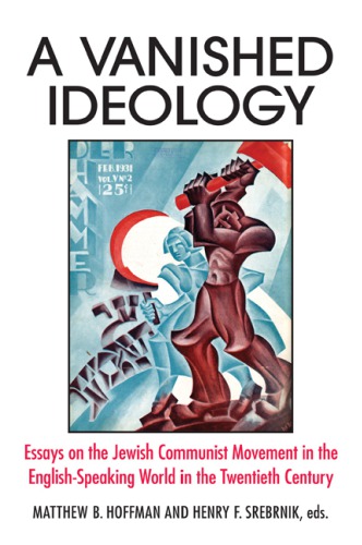 A Vanished Ideology Essays On The Jewish Communist Movement In The Englishspeaking World In The Twentieth Century Matthew B Hoffman