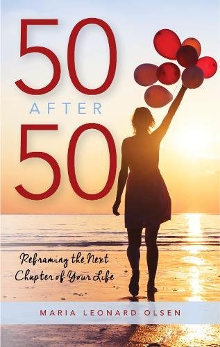 50 After 50 Reframing The Next Chapter Of Your Life Maria Leonard Olsen