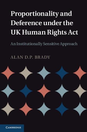 Proportionality And Deference Under The Uk Human Rights Act An Institutionally Sensitive Approach Dr Alan D P Brady