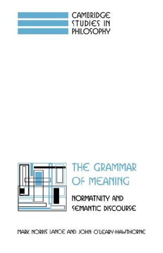 The Grammar Of Meaning Normativity And Semantic Discourse 1st Edition Mark Norris Lance