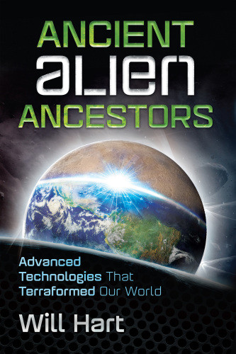 Ancient Alien Ancestors Advanced Technologies That Terraformed Our World 1st Edition Will Hart