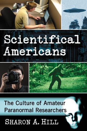 Scientifical Americans The Culture Of Amateur Paranormal Researchers Sharon A Hill