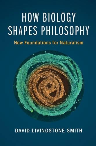 How Biology Shapes Philosophy New Foundations For Naturalism David Livingstone Smith