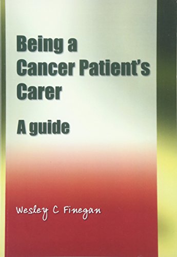 Being A Cancer Patients Carer A Guide 1st Edition Wesley Finegan