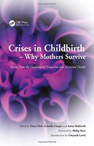 Crises In Childbirth Why Mothers Survive Lessons From The Confidential Enquiries Into Maternal Deaths 1st Edition Daryl Dob