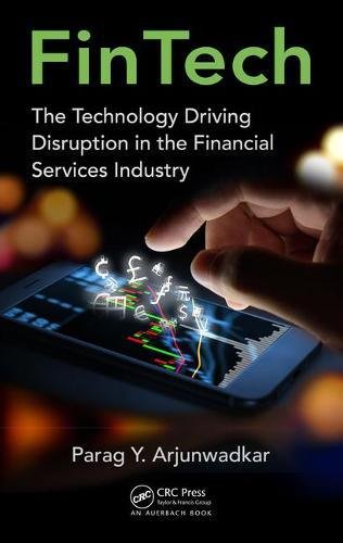Fintech The Technology Driving Disruption In The Financial Services Industry 1st Edition Parag Y Arjunwadkar