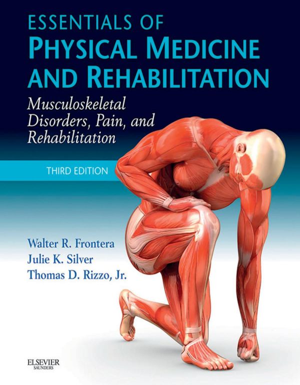 Essentials Of Physical Medicine And Rehabilitation Musculoskeletal Disorders Pain And Rehabilitation 3rd Edition Walter R Frontera