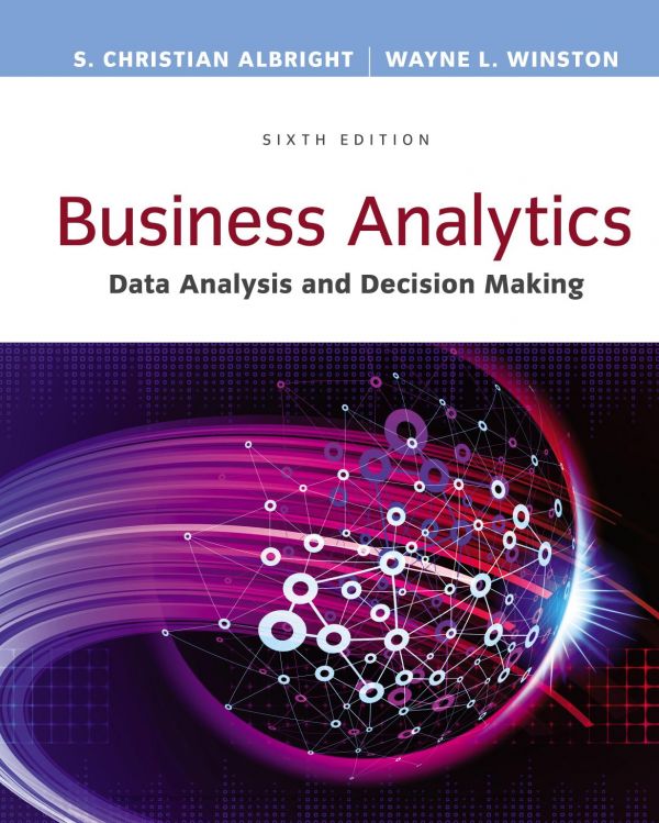 Business Analytics Data Analysis Decision Making 6th Edition S Christian Albright