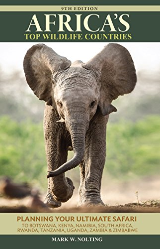 Africas Top Wildlife Countries Safari Planning Guide To Botswana Kenya Namibia South Africa Rwanda Tanzania Uganda Zambia And Zimbabwe Ninth Mark W Nolting