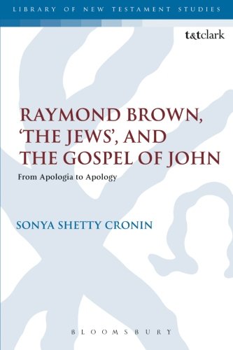 Raymond Brown The Jews And The Gospel Of John From Apologia To Apology Reprint Sonya Shetty Cronin