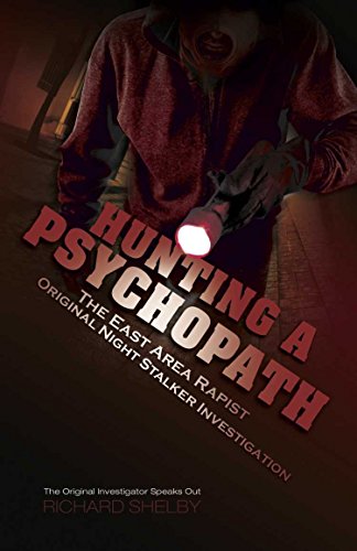 Hunting A Psychopath The East Area Rapist Original Night Stalker Investigation Richard Shelby