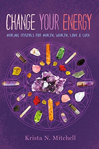 Change Your Energy Healing Crystals For Health Wealth Love Luck Krista N Mitchell