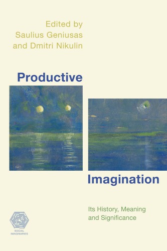 Productive Imagination Its History Meaning And Significance Saulius Geniusas