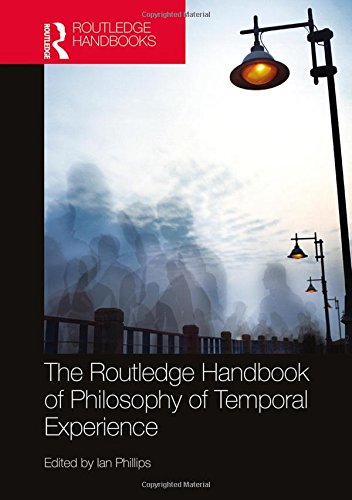 The Routledge Handbook Of Philosophy Of Temporal Experience 1st Edition Ian Phillips