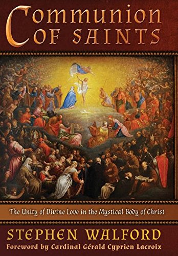 Communion Of Saints The Unity Of Divine Love In The Mystical Body Of Christ Stephen Walford
