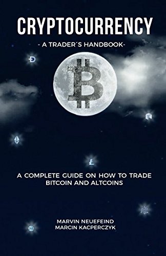 Cryptocurrency A Traders Handbook A Complete Guide On How To Trade Bitcoin And Altcoins Marvin Neuefeind