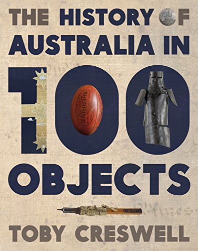 The History Of Australia In 100 Objects Toby Creswell