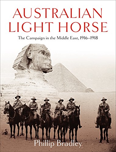 Australian Light Horse The Campaign In The Middle East 19161918 Phillip Bradley