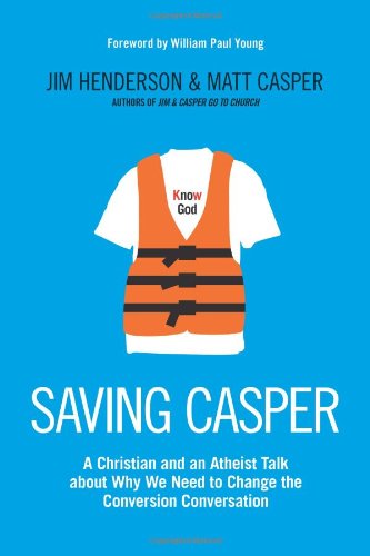 Saving Casper A Christian And An Atheist Talk About Why We Need To Change The Conversion Conversation Jim Henderson