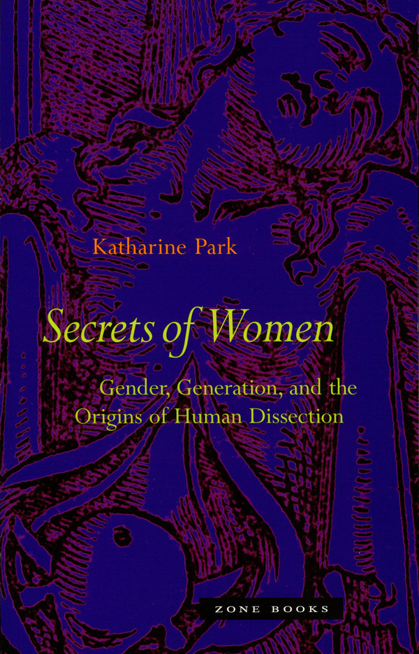 Secrets Of Women Gender Generation And The Origins Of Human Dissection Katharine Park