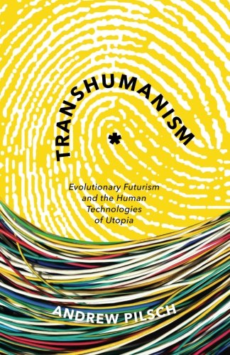 Transhumanism Evolutionary Futurism And The Human Technologies Of Utopia 1st Edition Andrew Pilsch