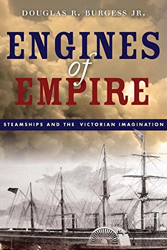 Engines Of Empire Steamships And The Victorian Imagination Douglas R Burgess Jr