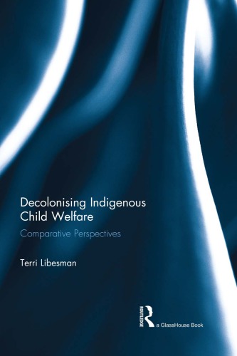 Decolonising Indigenous Child Welfare Comparative Perspectives Terri Libesman