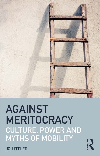 Against Meritocracy Culture Power And Myths Of Mobility Jo Littler