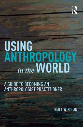 Using Anthropology In The World A Guide To Becoming An Anthropologist Practitioner Riall W Nolan