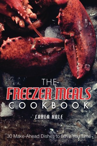 The Freezer Meals Cookbook 30 Makeahead Dishes To Save You Time Carla Hale
