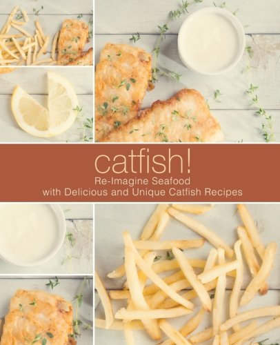 Catfish Reimagine Seafood With Delicious And Unique Catfish Recipes Booksumo Press
