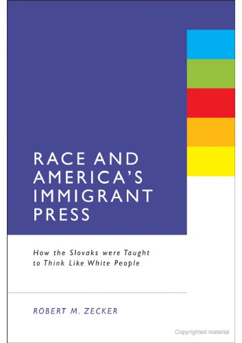 Race And Americas Immigrant Press How The Slovaks Were Taught To Think Like White People Robert M Zecker