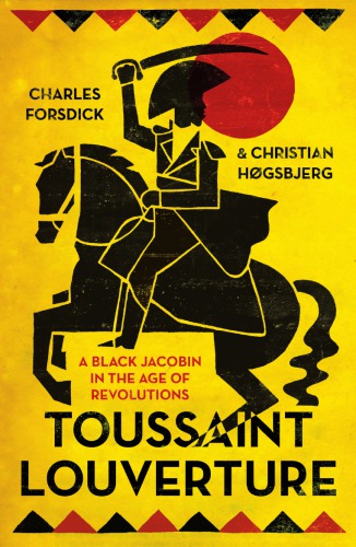 Toussaint Louverture A Black Jacobin In The Age Of Revolutions Charles Forsdick And Christian Hgsbjerg