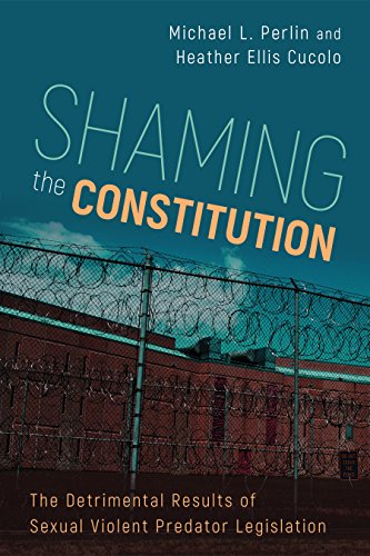 Shaming The Constitution The Detrimental Results Of Sexual Violent Predator Legislation 1st Edition Michael L Perlin