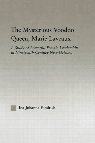 The Mysterious Voodoo Queen Marie Laveaux A Study Of Powerful Female Leadership In Nineteenth Century New Orleans 1st Edition Ina J Fandrich