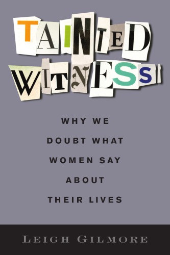 Tainted Witness Why We Doubt What Women Say About Their Lives Leigh Gilmore