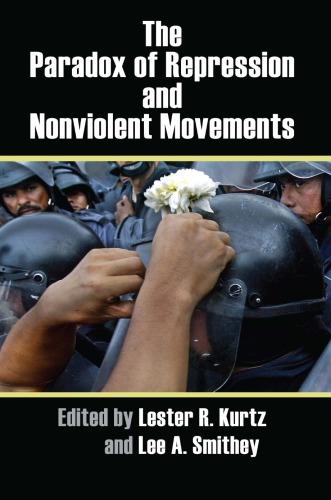 The Paradox Of Repression And Nonviolent Movements Lester R Kurtz And Lee A Smithey Eds